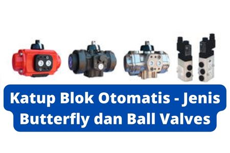 Katup Blok Otomatis - Jenis Butterfly dan Ball Valves